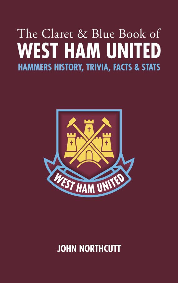 The Claret and Blue Book of West Ham United: Hammers Trivia, History, Facts & Stats