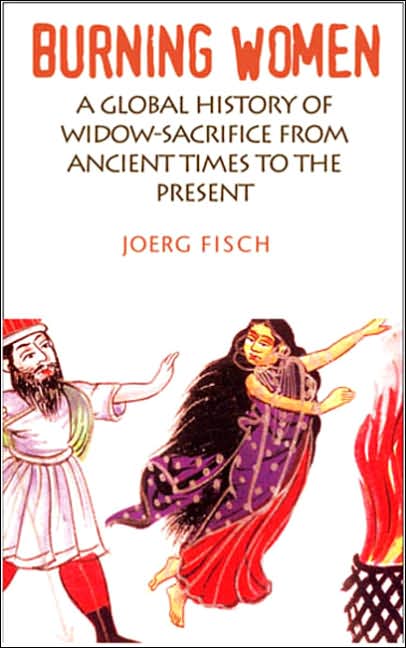 Burning Women: A Global History of Widow-Sacrifice from Ancient Times to the Present