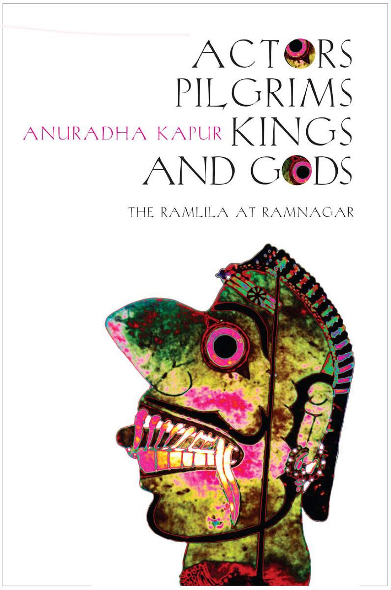 Actors, Pilgrims, Kings and Gods: The Ramlila of Ramnagar