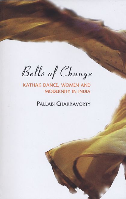 Bells of Change: Kathak Dance, Women and Modernity in India