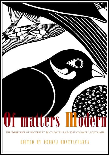 Of Matters Modern: The Experience of Modernity in Colonial and Post-Colonial South Asia