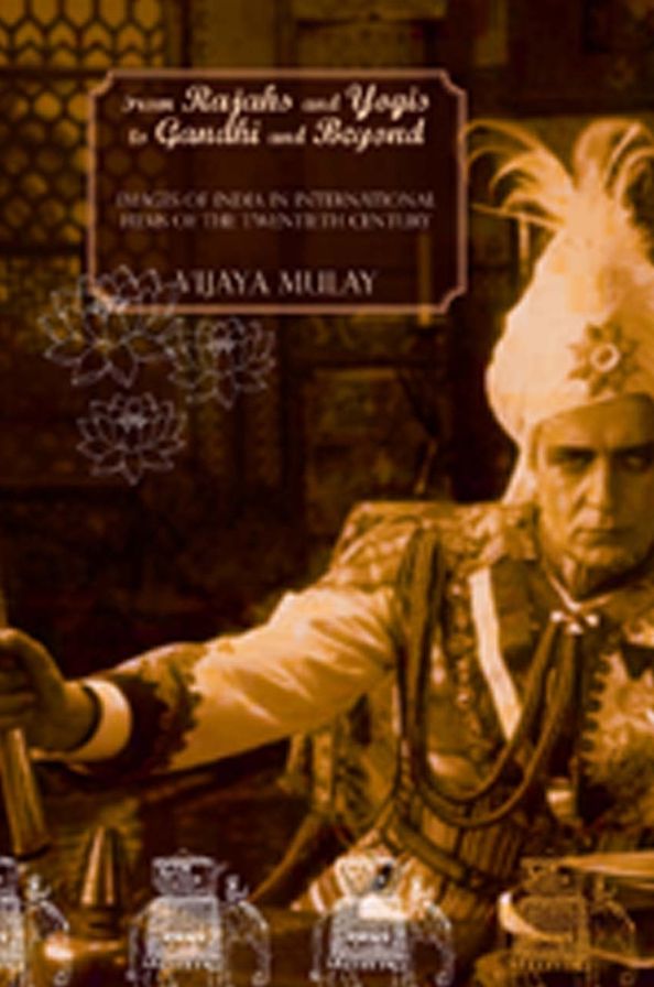 From Rajahs and Yogis to Gandhi and Beyond: Images of India in International Films of the 20th Century