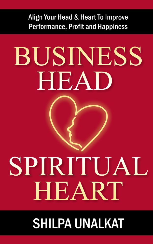 Business Head, Spiritual Heart - Align Your Head & Heart To Improve Performance, Profit And Happiness