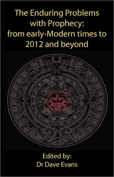 The Enduring Problems with Prophecy: from early-Modern times to 2012 and beyond