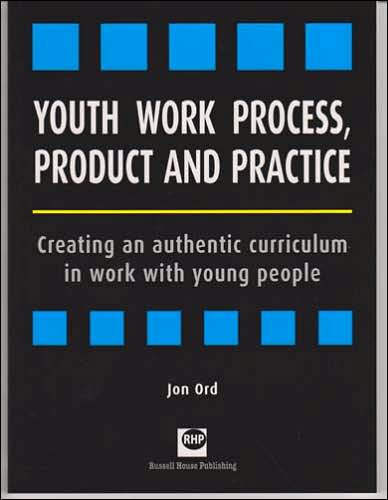 Youth Work Process, Product and Practice: Creating an Authentic Curriculum in Work with Young People
