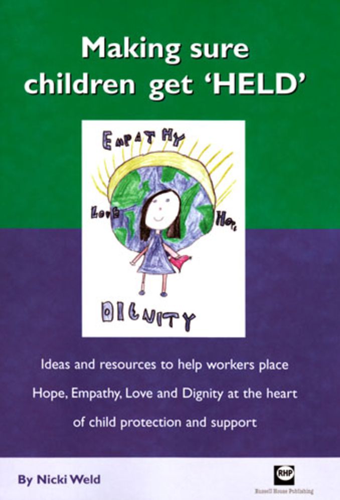 Making Sure Children Get 'HELD': Ideas and Resources to Help Workers Place Hope, Empathy, Love and Dignity at the Heart of Child Protection and Support