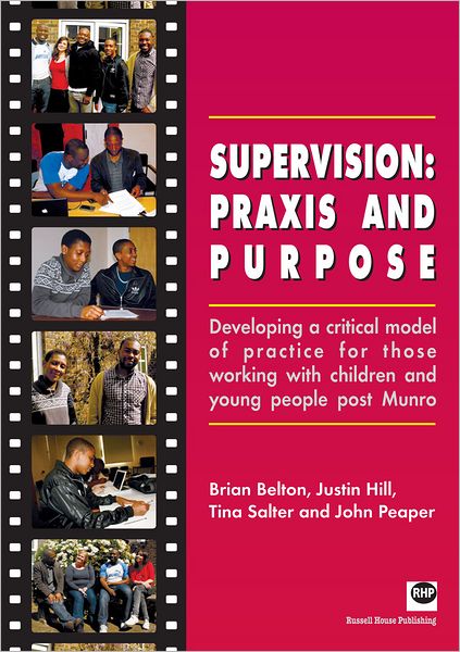 Supervision: Praxis and Purpose: Developing A Critical Model of Practice for Those Working with Children and Young People Post Munro
