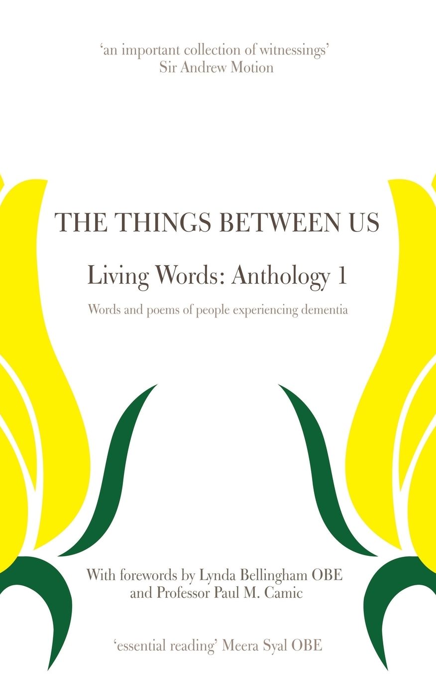 The Things Between Us - Living Words: Anthology 1 - Words and poems of people experiencing dementia
