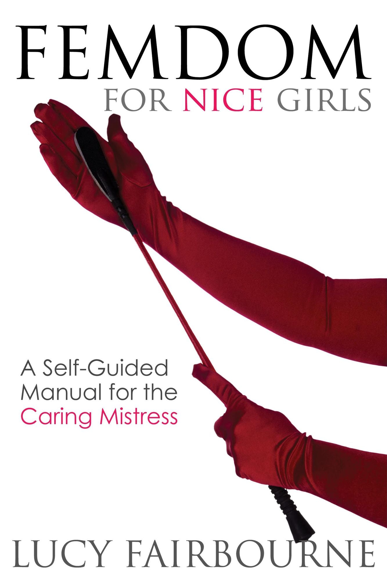Femdom for Nice Girls: A Self-Guided Manual for the Caring Mistress