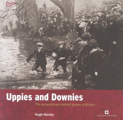 Uppies and Downies: The Extraordinary Football Games of Britain