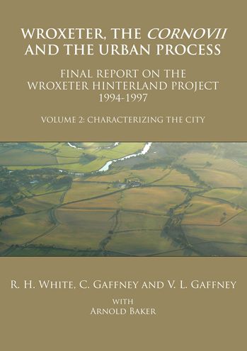 Wroxeter, the Cornovii and the Urban Process: Volume 2: Characterizing the City. Final Report of the Wroxeter Hinterland Project, 1994-1997