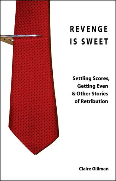 Revenge Is Sweet: Settling Scores, Getting Even & Other Stories of Retribution
