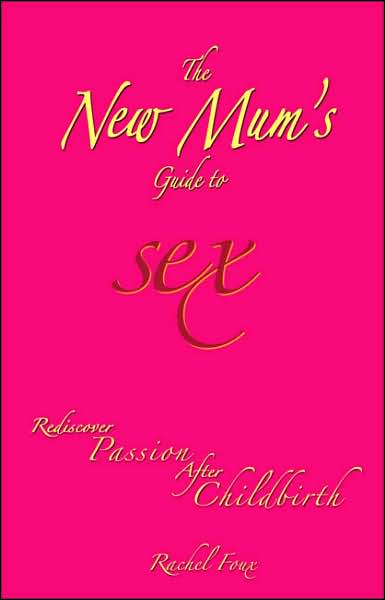 The New Mum's Guide to Sex: Rediscover Passion after Childbirth