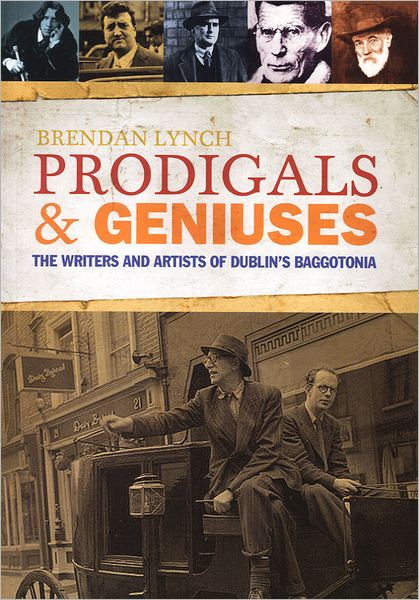 Prodigals and Geniuses: The Writers and Artists of Dublin's Baggotonia