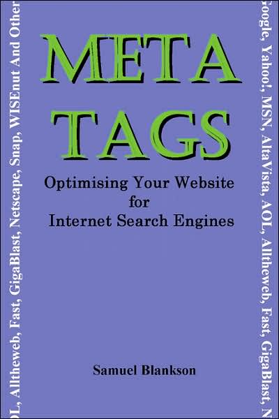Meta Tags - Optimising Your Website For Internet Search Engines (Google, Yahoo!, Msn, Altavista, Aol, Alltheweb, Fast, Gigablast, Netscape, Snap, Wisenut And Others)