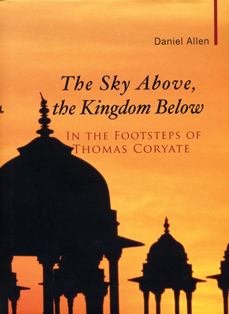 The Sky Above, the Kingdom Below: In the Footsteps of Thomas Coryate