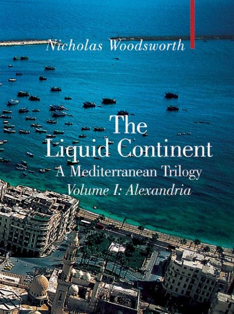 The Liquid Continent - A Mediterranean Trilogy: Volume I: Alexandria