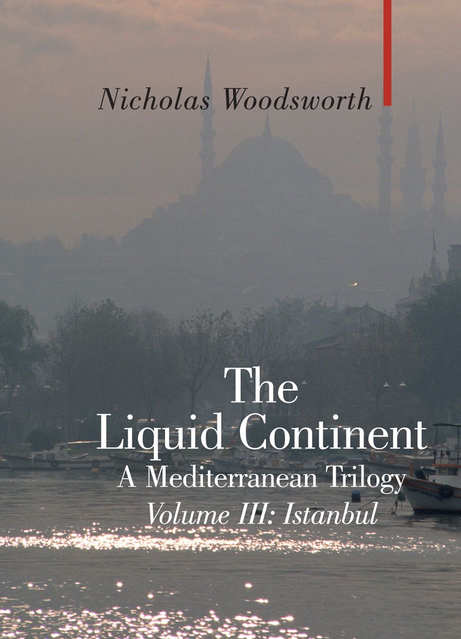 The Liquid Continent - A Mediterranean Trilogy: Volume III: Istanbul