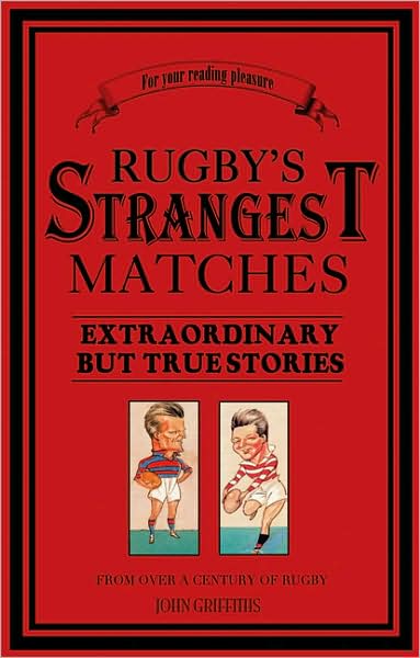 Rugby's Strangest Matches: Extraordinary but True Stories from over a Century of Rugby