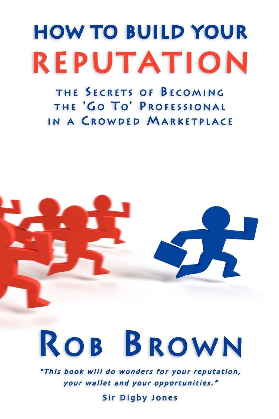 How To Build Your Reputation - The Secrets Of Becoming The 'Go To' Professional In A Crowded Marketplace