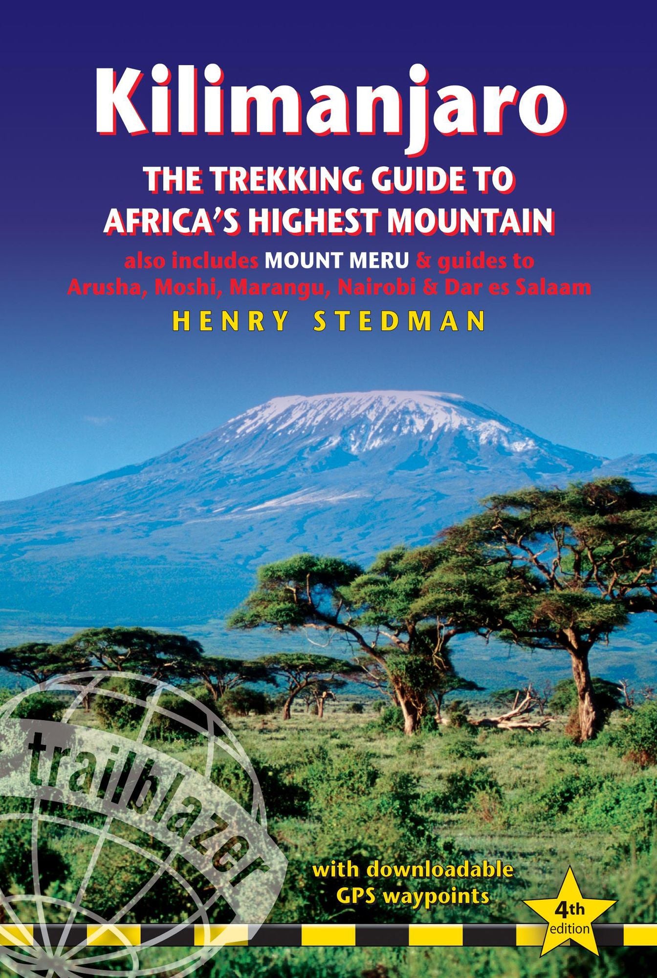 Kilimanjaro - the trekking guide to Africa's highest mountain, 4th: (includes Mt Meru and guides to Nairobi, Dar es Salaam, Arusha, Moshi and Marangu)
