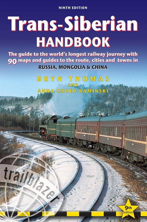 Trans-Siberian Handbook, 9th: The guide to the world's longest railway journey with 90 maps and guides to the rout, cities and towns in Russia, Mongolia & China