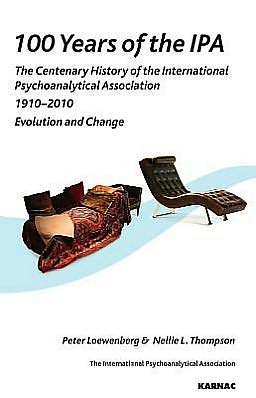 100 Years of IPA: The Centenary History of the International Psychoanalytical Association 1910-2010