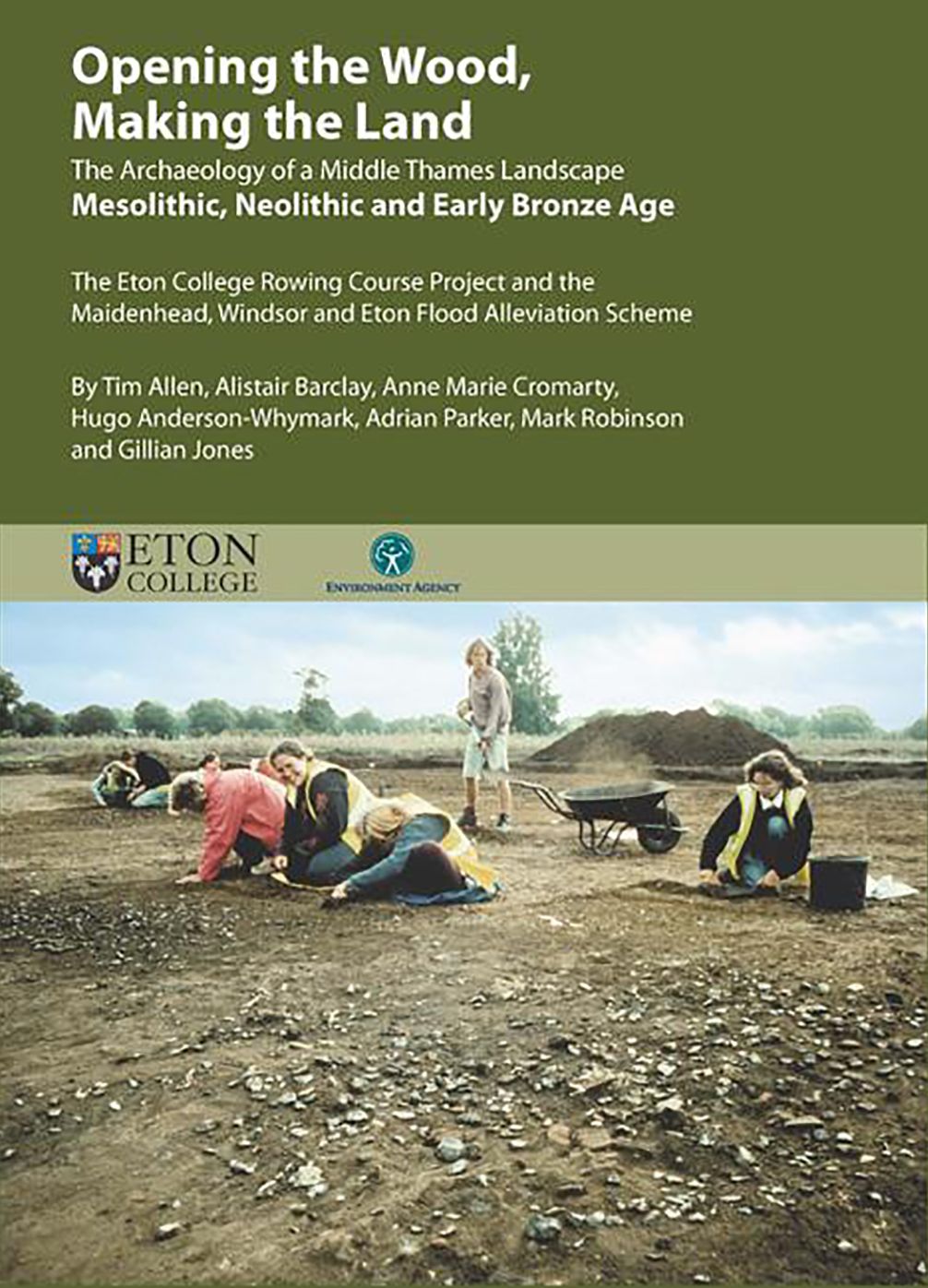 Opening the Wood, Making the Land: The Archaeology of a Middle Thames Landscape Mesolithic, Neolithic and Early Bronze Age. The Eton College Rowing Course Project and the Maidenhead, Windsor And Eton Flood Alleviation Scheme