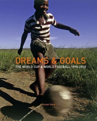 Dreams & Goals: The World Cup & World Football 1990-2010