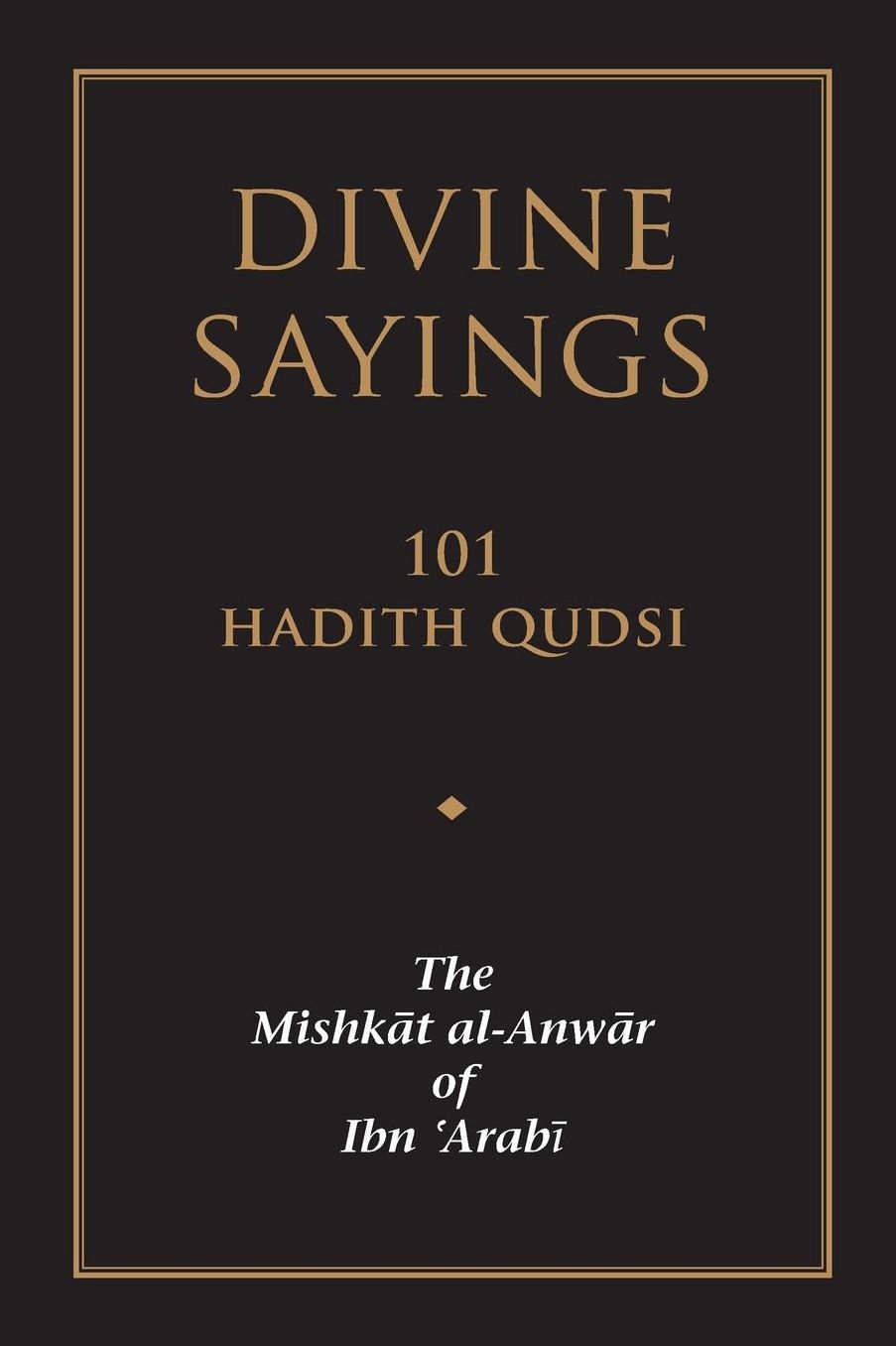 Divine Sayings: 101 Hadith Qudsi: The Mishkat al-Anwar of Ibn 'Arabi