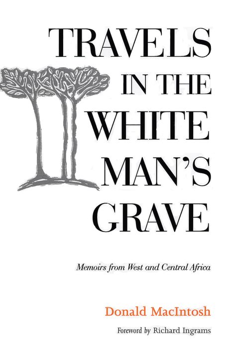 Travels in the White Man's Grave: Memoirs from West and Central Africa