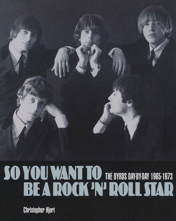 So You Want To Be A Rock 'n' Roll Star: The Byrds day-by-day 1965-1973