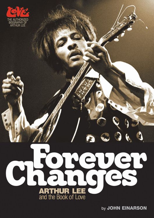Forever Changes: Arthur Lee and the Book Of Love - The Authorized Biography of Arthur Lee
