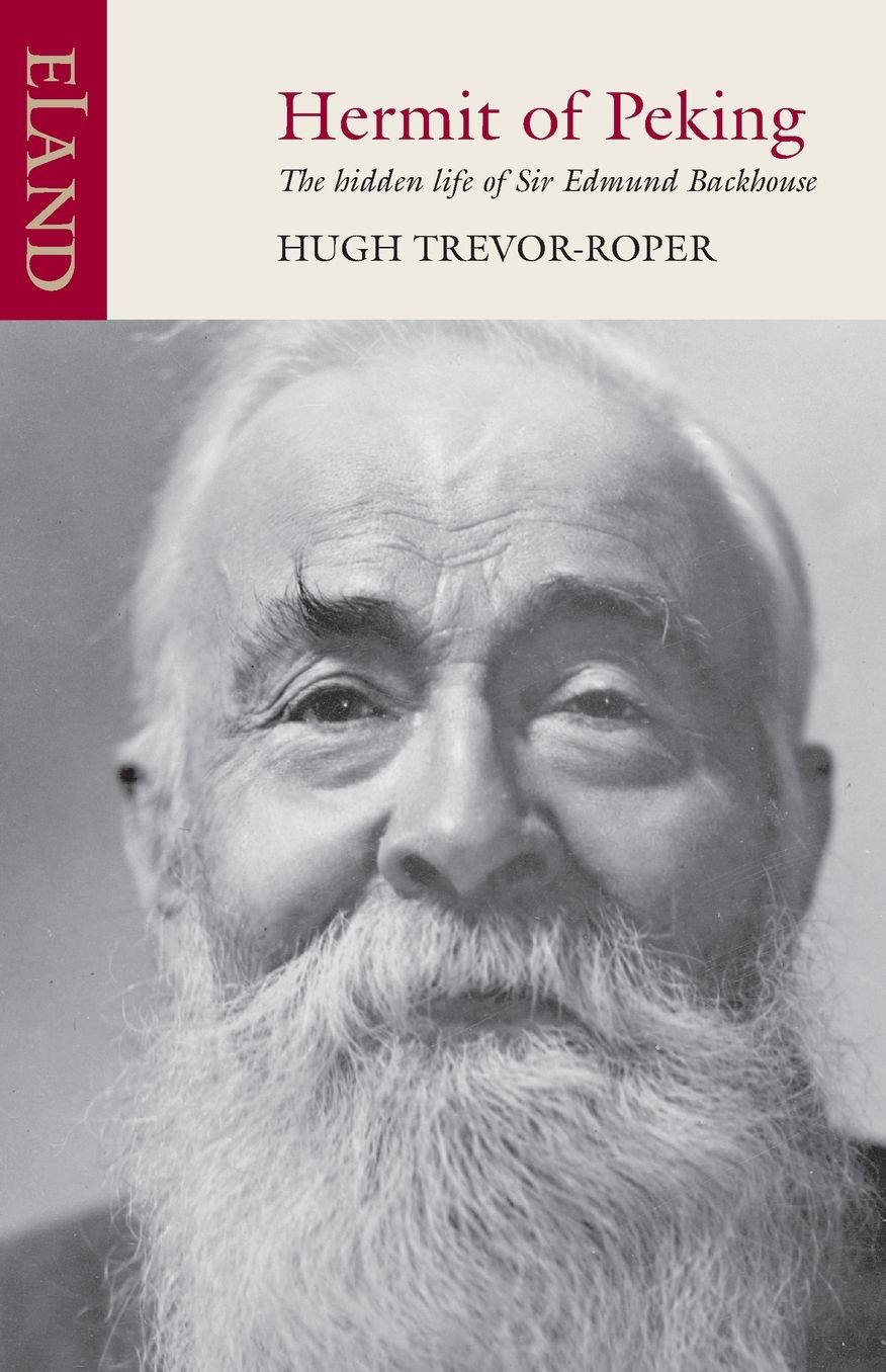 Hermit of Peking: The Hidden Life of Sir Edmund Backhouse