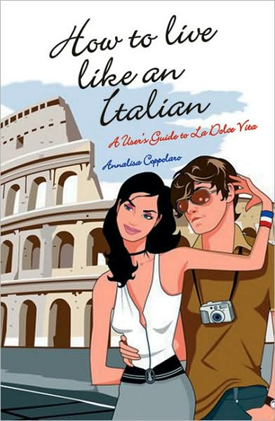 How to Live Like an Italian: A User's Guide to La Dolce Vita