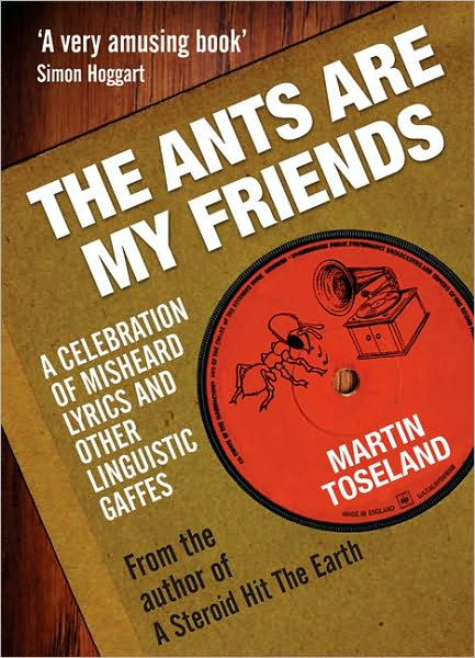 The Ants Are My Friends: A Celebration of Misheard Lyrics and Other Linguistic Gaffes