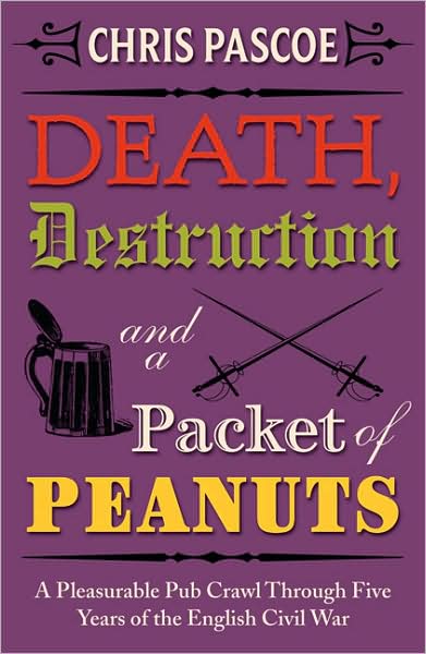 Death, Destruction and a Packet of Peanuts: A Rollicking Pub Crawl Through Four Years of the English Civil War