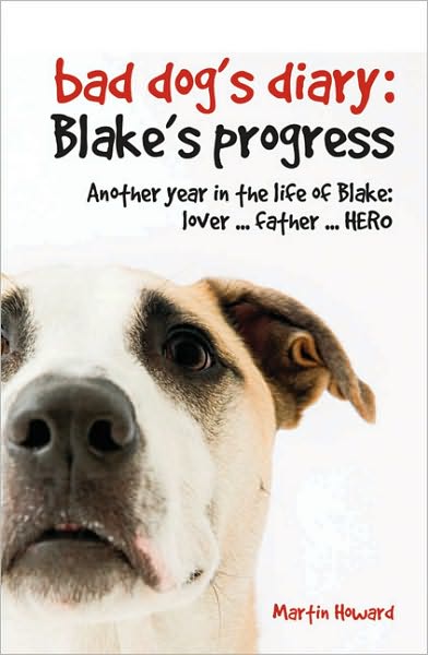 The Bad Dog's Diary: Blake's Progress: Another Year in the Life of Blake: Lover . . . Father . . . Hero