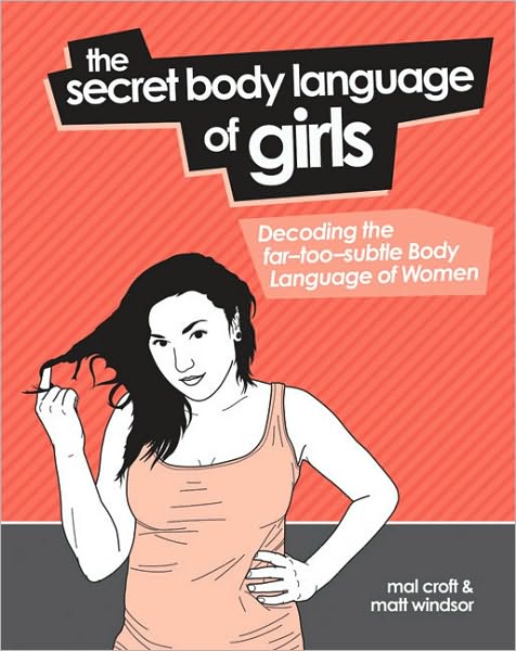 The Secret Body Language of Girls: Decoding the Far-Too-Subtle Body Language of Women