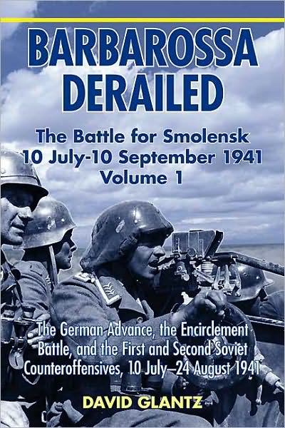 Barbarossa Derailed. Volume 1: The German Advance, The Encirclement Battle, and the First and Second Soviet Counteroffensives, 10 July - 24 August 1941