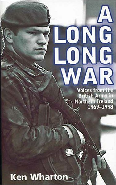 A Long Long War: Voices From the British Army in Northern Ireland 1969-98