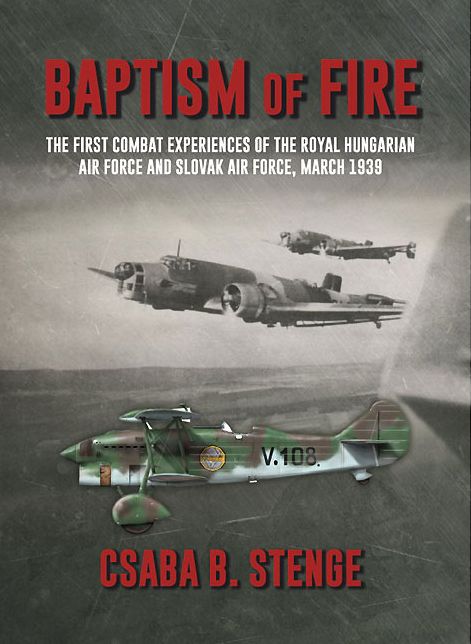 Baptism of Fire: The First Combat Experiences of the Royal Hungarian Air Force and Slovak Air Force, March 1939