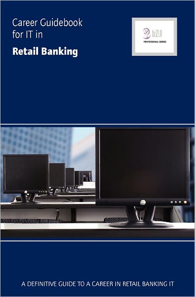 Career Guidebook for It in Retail Banking: A Definitive Guide to a Career in Retail Banking It