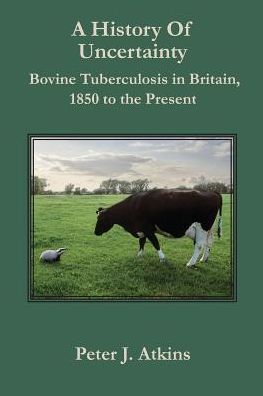 A History of Uncertainty: Bovine Tuberculosis in Britain, 1850 to the Present