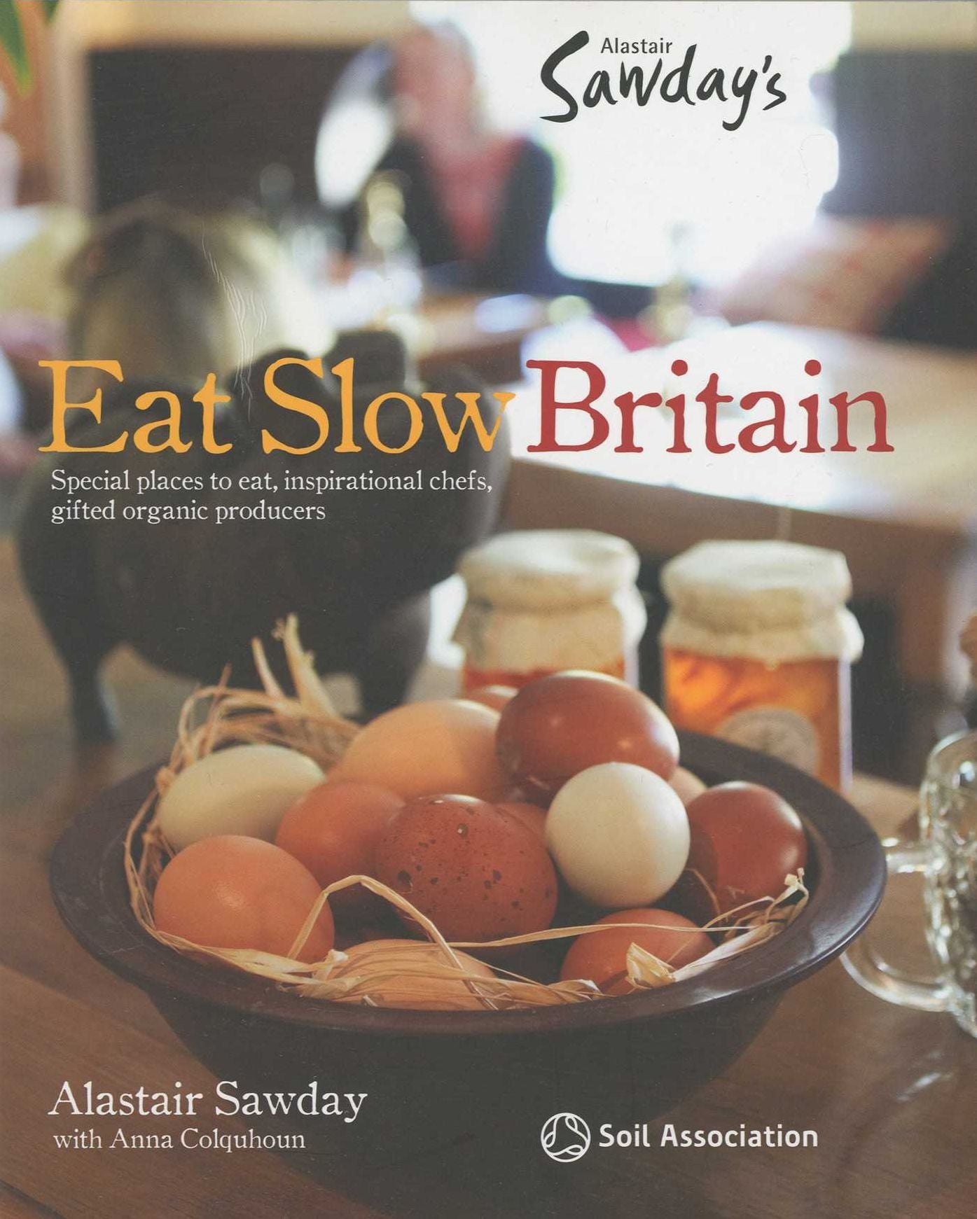 Eat Slow Britain: Special Places to Eat, Inspirational Chefs, Gifted Organic Producers