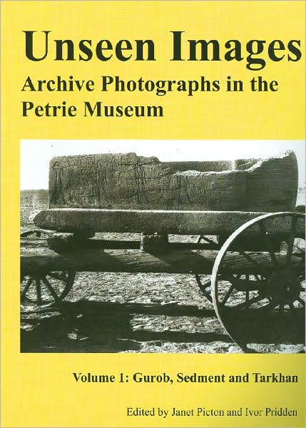 Unseen Images: Archive Photographs in the Petrie Museum. Volume 1: Gurob, Sedment, and Tarkhan