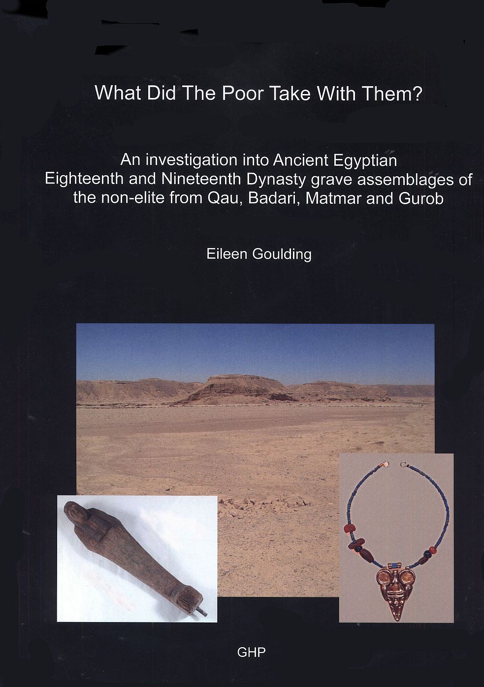 What did the Poor Take with Them? An investigation into Ancient Egyptian Eighteenth and Nineteenth Dynasty grave assemblages of the non-elite from Qau, Badari, Matmar and Gurob