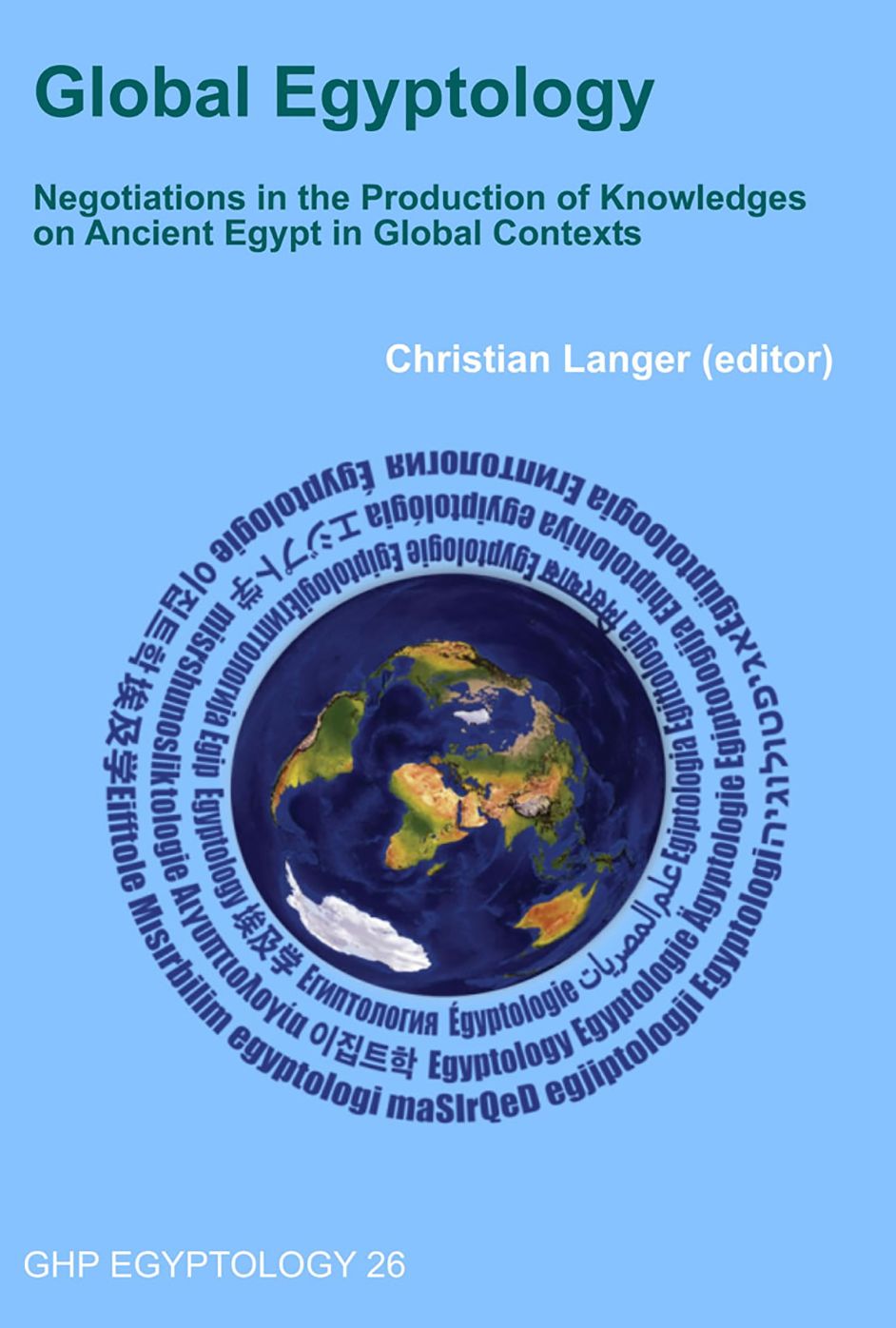 Global Egyptology: Negotiations in the Production of Knowledges on Ancient Egypt in Global Contexts