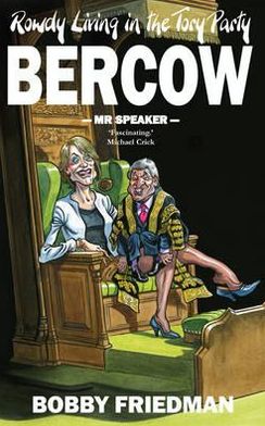 Bercow: MR and Mrs Speaker and the Fall and Rise of the Tory Party. Bobby Friedman