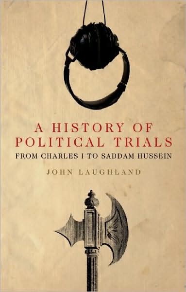A History of Political Trials: From Charles I to Saddam Hussein